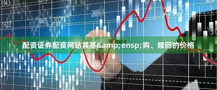 配资证券配资网站其基&ensp;购、赎回的价格