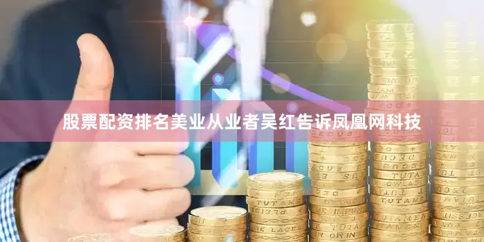 股票配资排名美业从业者吴红告诉凤凰网科技