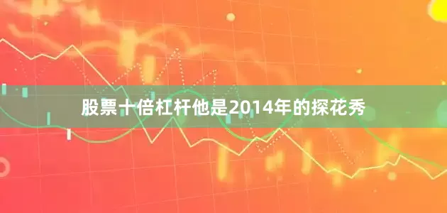 股票十倍杠杆他是2014年的探花秀
