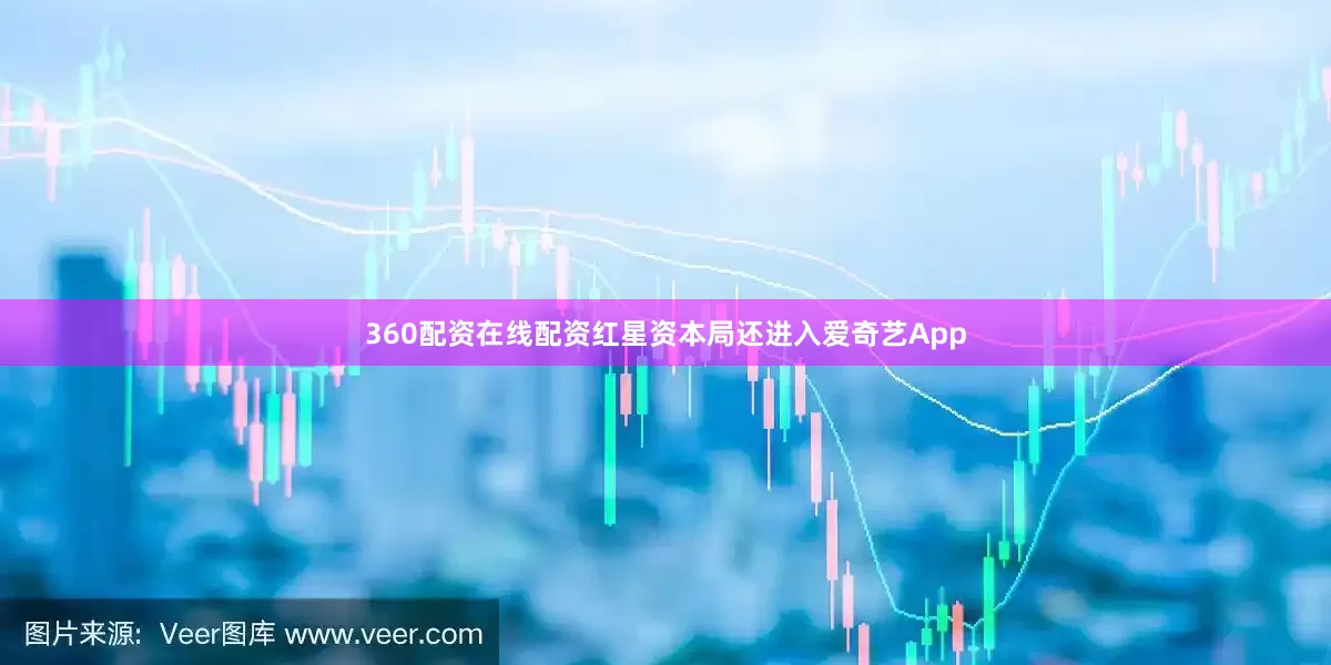 360配资在线配资红星资本局还进入爱奇艺App