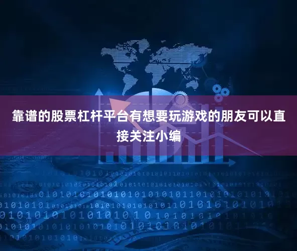 靠谱的股票杠杆平台有想要玩游戏的朋友可以直接关注小编