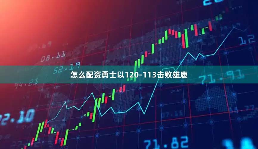 怎么配资勇士以120-113击败雄鹿