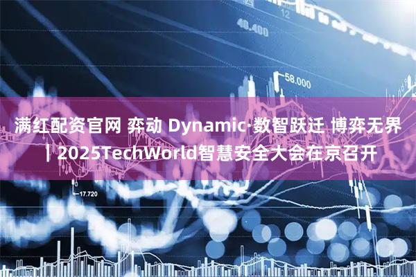 满红配资官网 弈动 Dynamic·数智跃迁 博弈无界｜2025TechWorld智慧安全大会在京召开